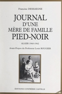 Francine Dessaigne et Jean Dessaigne - Journal d'une mère de famille pied-noir, Alger 1960-1962.