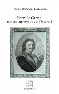 Francine-Dominique Liechtenhan - Pierre le Grand, tsar des Lumières ou des Ténèbres ?.