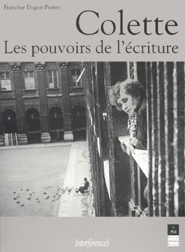 Francine Dugast-Portes - Colette, les pouvoirs de l'écriture.