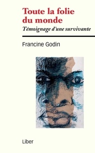 Francine Godin - Toute la folie du monde - Témoignage d'une survivante.