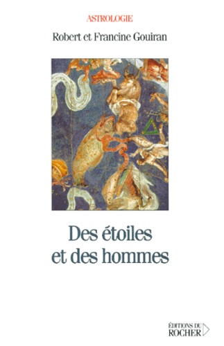 Francine Gouiran et Robert Gouiran - Des Etoiles Et Des Hommes. Astrologie Galactique Et Mythologie Celeste.