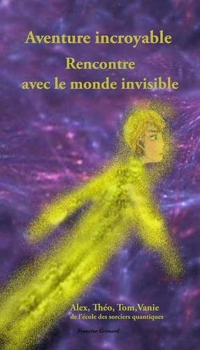 Francine Grimard - Aventure incroyable - Rencontre avec le Monde invisible.