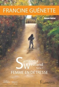 Francine Guénette - Samantha Westland - Tome 1 - Femme en détresse.