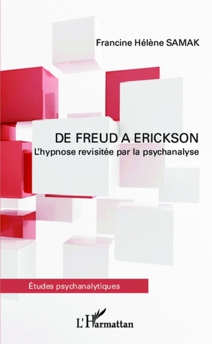 Francine-Hélène Samak - De Freud à Erickson - L'hypnose revisitée par la psychanalyse.