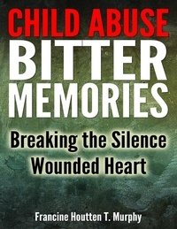 Francine Houtten T. Murphy - Child Abuse Bitter Memories: Breaking the Silence - Wounded Heart.