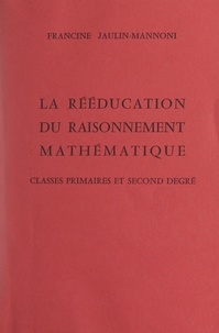 Francine Jaulin-Mannoni et Suzanne Borel-Maisonny - La rééducation du raisonnement mathématique - Classes primaires et second degré.