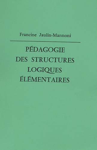 Francine Jaulin-Mannoni - Pédagogie des structures logiques élémentaires.