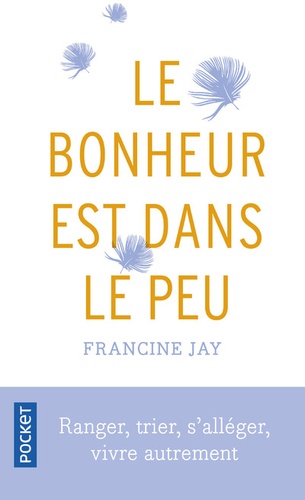 Le bonheur est dans le peu. Ranger, trier, s'alléger, vivre autrement