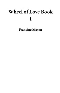  Francine Mason - Wheel of Love Book 1.