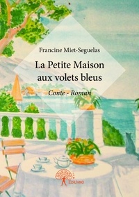 Francine Miet-Seguelas - La petite maison aux volets bleus - Conte-Roman.