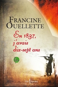 Francine Ouellette et Francine Ouellet - Feu  : Feu, tome 4 - En 1837, j'avais dix-sept ans.