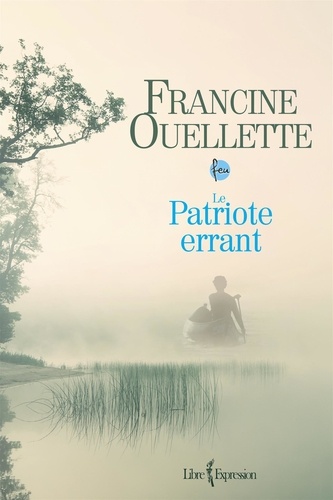 Francine Ouellette et Francine Ouellet - Feu, tome 5 - Le Patriote errant.