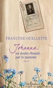 Francine Ouellette - Johanna. un destin ebranle par le nazisme.
