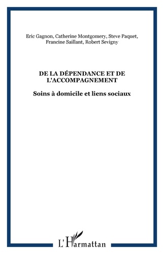 Francine Saillant et Eric Gagnon - De la dépendance et de l'accompagnement. - Soins à domicile et liens sociaux.