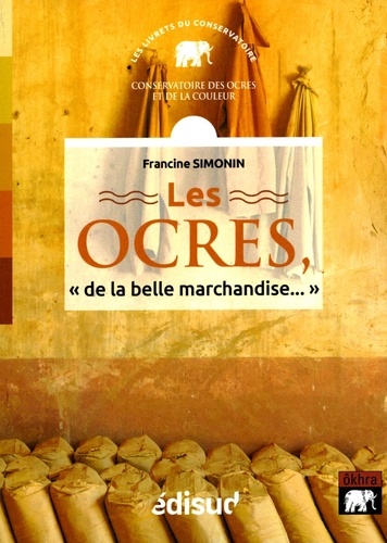 Francine Simonin - Les ocres, "de la belle marchandise..." - Fabrication à l'usine Mathieu - Roussillon 1920-1960.