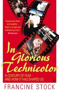 Francine Stock - In Glorious Technicolor - A Century of Film and How it has Shaped Us.