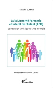 Francine Summa - La loi autorité parentale et intérêt de l'enfant (APIE) - La médiation familiale pour vivre ensemble.