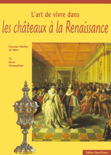Francine Thieffry De Witte et Hervé Champollion - L'art de vivre dans les châteaux à la Renaissance.
