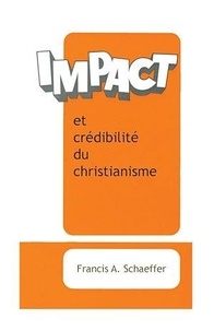 Francis a. Schaeffer - Impact et crédibilité du christianisme.