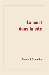Francis a. Schaeffer - La mort dans la cité.