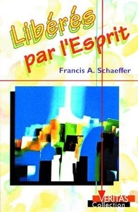 Francis a. Schaeffer - Libérés par l'Esprit.