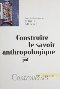 Francis Affergan - Construire le savoir anthropologique.