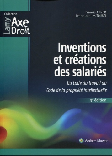 Francis Ahner - Inventions et créations des salariés - Du Code du travail au Code de la propriété intellectuelle.