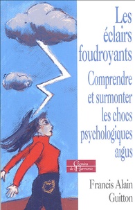 Francis-Alain Guitton - Les éclairs foudroyants - Comprendre et surmonter les chocs psychologiques aigus.