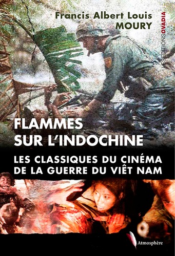 Francis Albert Louis Moury - Flammes sur l'Indochine - Les classiques du cinéma de la guerre du Viet-Nam.