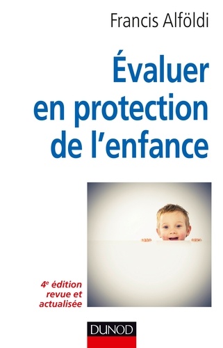Francis Alföldi - Évaluer en protection de l'enfance - 4e édition - Théorie et méthode.
