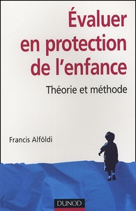 Francis Alföldi - Evaluer en protection de l'enfance - Théorie et méthode.