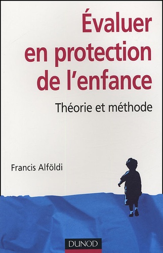 Francis Alföldi - Evaluer en protection de l'enfance - Théorie et méthode.