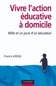 Francis Alföldi - Vivre l'action éducative à domicile - Mille et un jours d'un éducateur.