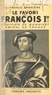Francis Ambrière - Le favori de François Ier : Gouffier de Bonnivet, amiral de France - Chronique des années 1489-1525.