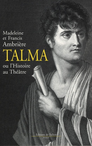 Francis Ambrière et Madeleine Ambrière - Talma - Ou l'Histoire au Théâtre.