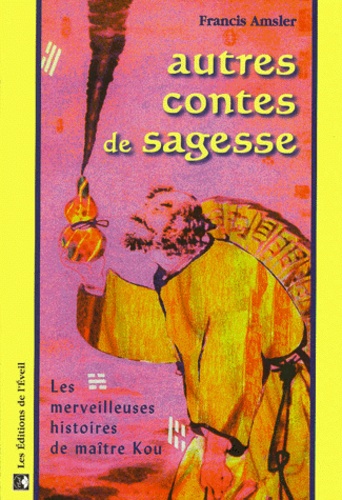 Francis Amsler - Autres Contes De Sagesse. Les Merveilleuses Histoires De Maitre Kou.