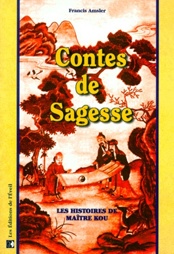 Francis Amsler - Contes De Sagesse. Les Histoires De Maitre Kou.