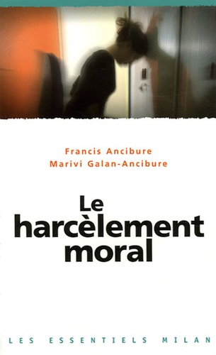 Francis Ancibure et Marivi Galan-Ancibure - Le harcèlement moral.