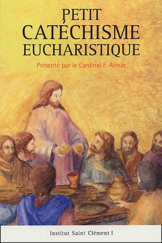 Francis Arinze et  Institut Saint Clément I - Petit Catéchisme Eucharistique.