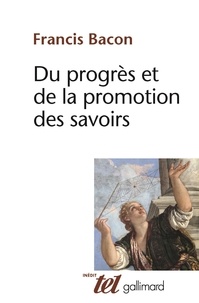 Francis Bacon - Du progrès et de la promotion des savoirs, 1605.