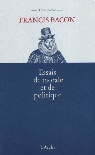 Francis Bacon - Essais De Morale Et De Politique.