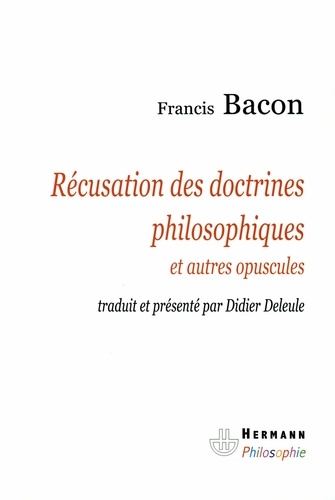 Francis Bacon - Récusation des doctrines philosophiques et autres opuscules.