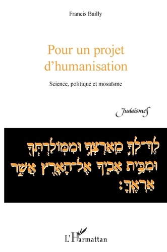 Francis Bailly - Pour un projet d'humanisation - Science, politique et mosaïsme.