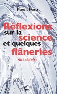 Francis Bailly - Réflexions sur la science et quelques flâneries - Abécédaire.