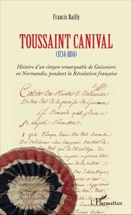 Francis Bailly - Toussaint canival - (1734-1814) - Histoire d'un citoyen remarquable de Guiseniers en Normandie, pendant la Révolution française.