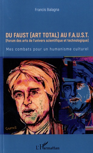Francis Balagna - Du Faust (art total) au F.A.U.S.T - Mes combats pour un humanisme culturel.