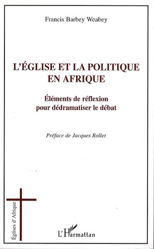 Francis Barbey Weabey - L'église et la politique en Afrique - Eléments de réflexion pour dédramatiser le débat.