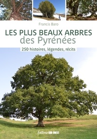 Francis Baro - Les plus beaux arbres des Pyrénées - 250 histoires, légendes, récits.