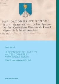 Francis Barthe - La seigneurie de Lanet en Hautes-Corbières (Vème-XIXème siècles) - Tome 5 : Documents 1655 - 1710.