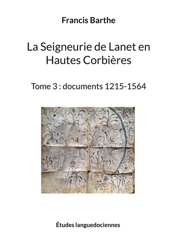La Seigneurie de Lanet en Hautes Corbières. Tome 3, Documents 1215-1564